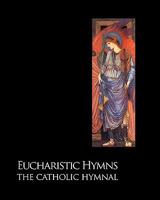 Eucharistic Hymns - The Catholic Hymnal 1440463077 Book Cover
