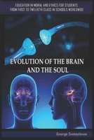 EVOLUTION OF THE BRAIN AND THE SOUL: EDUCATION IN MORAL AND ETHICS FOR STUDENTS FROM FIRST TO TWELFTH GRADE IN SCHOOLS WORLDWIDE B08H6QNY7J Book Cover