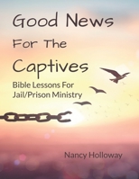 Good News For The Captives: Bible Lessons for Jail/Prison Ministry 1087183669 Book Cover