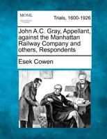 John A.C. Gray, Appellant, against the Manhattan Railway Company and others, Respondents 1275111726 Book Cover