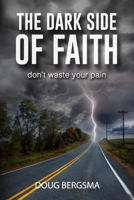 The Dark Side of Faith: Don't Waste Your Pain 1539875253 Book Cover