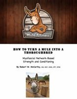 Mule Fitness: How to Turn a Mule Into a Thoroughbred, Myofascial Network-Based Strength and Conditioning 1733439293 Book Cover