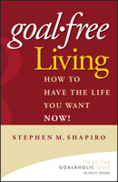 Goal-Free Living: How to Have the Life You Want NOW! 0471772801 Book Cover