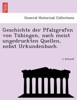 Geschichte der Pfalzgrafen von Tübingen, nach meist ungedruckten Quellen, nebst Urkundenbuch. 1271442787 Book Cover