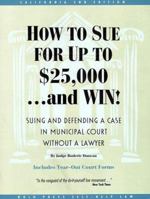 How to Sue for Up to $25,000...and Win!: Suing and Defending a Case in Municipal Court Without a Lawyer : California Edition (How to Sue for Up to $25,000and Win) 0873373448 Book Cover