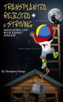 Transplanted, Rejected, & Striving: Navigating Life with Kidney Disease B08FP5NQNT Book Cover