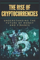 The rise of cryptocurrencies: Understanding the future of money and finance B0BVNXP6ZF Book Cover