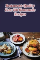 Restaurant-Quality Eats: 100 Homemade Recipes B0CGFXJFBV Book Cover