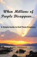 When Millions of People Disappear...: A Simple Guide to End Times Prophecy 1954617186 Book Cover