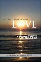 My Conversation with Love: Discovering 7 Power Pegs in Relationships 1412095883 Book Cover
