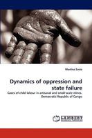 Dynamics of oppression and state failure: Cases of child labour in artisanal and small-scale mines. Democratic Republic of Congo 3838384024 Book Cover