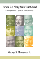 How to Get Along With Your Church: Creating Cultural Capital for Doing Ministry 082981437X Book Cover