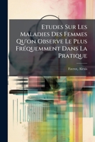 Etudes Sur Les Maladies Des Femmes Qu'on Observe Le Plus Fréquemment Dans La Pratique 1246756196 Book Cover