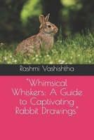 "Whimsical Whiskers: A Guide to Captivating Rabbit Drawings" B0CSKLRQXG Book Cover