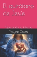 El quirófano de Jesús: Operando lo interno (Spanish Edition) B0GNSWB73V Book Cover