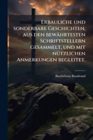Erbauliche Und Sonderbare Geschichten: Aus Den Bewährtesten Schriftstellern Gesammelt, Und Mit Nützlichen Anmerkungen Begleitet 1246374986 Book Cover