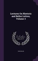 Lectures on Rhetoric and Belles Lettres; Volume 3 1140752006 Book Cover