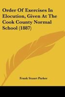 Order of Exercises in Elocution: Given at the Cook County Normal School 1016654138 Book Cover
