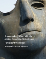 Renewing Our Minds: A Bible-Based Life Skills Course: Participant Workbook 1726240606 Book Cover