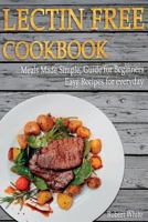 LECTIN FREE Cookbook: Meals Made Simple, Guide for Beginners, Easy Recipes for Everyday 1724559311 Book Cover