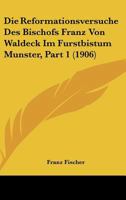 Die Reformationsversuche Des Bischofs Franz Von Waldeck Im Furstbistum Munster, Part 1 (1906) 1120419042 Book Cover