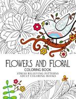 Flowers and Floral Coloring Book: Stress Relieving Patterns.Adult Coloring Book 1535245611 Book Cover