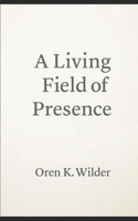 A Living Field of Presence: Cultivating Awareness, Compassion, and Presence in Every Moment B0FTZDGSWV Book Cover