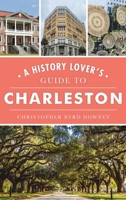 A History Lover's Guide to Charleston 1467147222 Book Cover