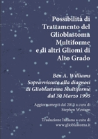 Possibilità di Trattamento del Glioblastoma Multiforme e di altri Gliomi di Alto Grado: Ben A. Williams Sopravvissuto alla diagnosi di Glioblastoma dal 30 Marzo 1995 1667140116 Book Cover