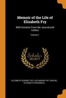 Memoir of the Life of Elizabeth Fry: With Extracts From Her Journal and Letters; Volume 1 1108030351 Book Cover