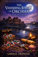 VANISHING JEWELS OF ORCHHA: AN INDER SHASTRI MYSTERY B0GCW9Z8PG Book Cover