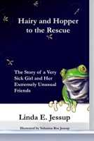 Hairy and Hopper to the Rescue: The true story of a very sick girl and her extremely unusual friends 0578905809 Book Cover