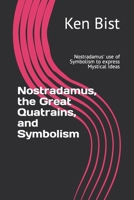 Nostradamus, the Great Quatrains, and Symbolism: Nostradamus' use of Symbolism to express Mystical Ideas B08XGSTPN7 Book Cover