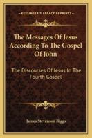 The Messages of Jesus According to the Gospel of John 1017340943 Book Cover