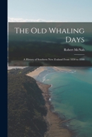 The old whaling days; a history of southern New Zealand from 1830 to 1840 1016732856 Book Cover
