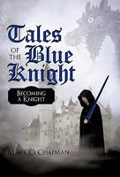 Tales of the Blue Knight: Becoming a Knight 1450234585 Book Cover