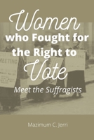 Women who Fought for the Right to Vote: Meet the Suffragists B091JG8BS3 Book Cover