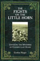 The Fights on the Little Horn: Unveiling the Mysteries of Custer's Last Stand 1612005632 Book Cover