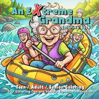 An Extreme Grandma Coloring Book: 50 - Coloring Designs to Help Enhance Relaxation B0GTZNBJ51 Book Cover