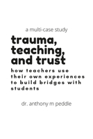 Trauma Informed Teaching: Impacting Classrooms: A Multi-Case Study 1716448646 Book Cover