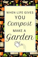When Life Gives You Compost Grow A Garden: Fun Inspirational Notebook For Women Who Love Gardening 1098741382 Book Cover