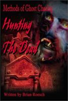 Hunting the Dead: Methods of Ghost Chasing 0595193102 Book Cover