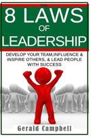 Leadership: The 8 Laws of Leadership: Develop Your Team, Influence & Inspire Others, & Lead People with Success 1534873333 Book Cover