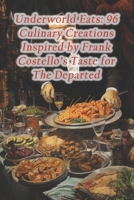 Underworld Eats: 96 Culinary Creations Inspired by Frank Costello's Taste for The Departed B0CR5YFGK7 Book Cover
