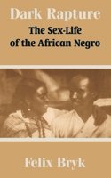 Dark rapture: The sex-life of the African Negro 1410209431 Book Cover