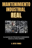 MANTENIMIENTO INDUSTRIAL REAL: El camino de técnicos e ingenieros hacia el nivel experto (Spanish Edition) B0GW74KW8X Book Cover