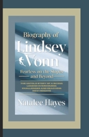 BIOGRAPHY OF LINDSEY VONN: FEARLESS ON THE SLOPES AND BEYOND: The Untold Story of a Skiing Legend: Overcoming Challenges and Reaching New Heights B0DTKF46QT Book Cover