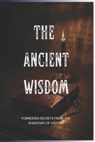 The Ancient Wisdom: Forbidden Secrets from the Shadows of History B0FT2V3Q8D Book Cover