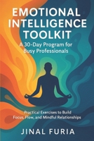 Emotional Intelligence Toolkit: A 30-Day Program for Busy Professionals: Practical Exercises to Build Focus, Flow, and Mindful Relationships B0FPFKRPDX Book Cover