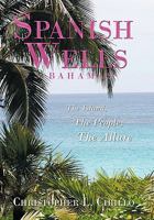 Spanish Wells Bahamas: The Island, the People, the Allure 1452089515 Book Cover